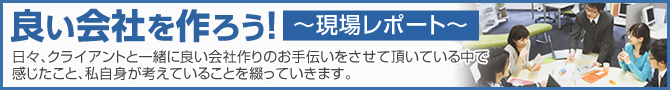 良い会社を作ろう！ ～現場レポート～